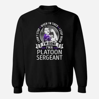 I'm A Platoon Sergeant I Don't Stop When I'm Tired I Stop When I'm Done Job Shirts Sweatshirt - Thegiftio UK