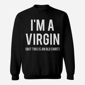 I'm A Virgin T Shirt This Is An Old Tee Funny Gift Friend Sweatshirt | Crazezy