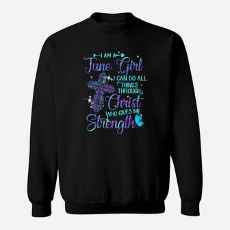 Im Am A June Girl Christ Who Gives Me Strength Sweatshirt - Monsterry