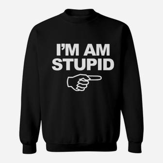 I'm Am Stupid Sweatshirt - Monsterry