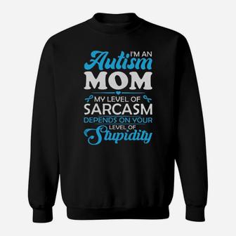 Im An Autism Mom My Level Of Sarcasm Depends On Your Level Of Stupidity Sweatshirt - Monsterry