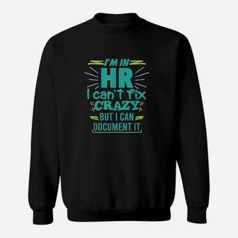 Im In Hr I Cant Fix Crazy Quote Human Resources Gift Sweatshirt | Crazezy AU