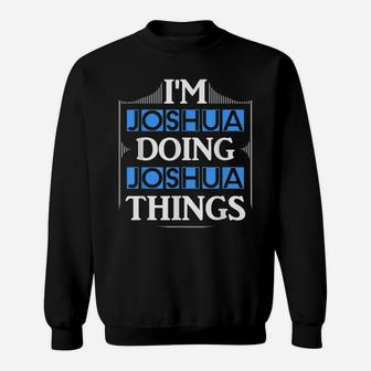 I'm Joshua Doing Joshua Things Funny First Name Gift Sweatshirt | Crazezy