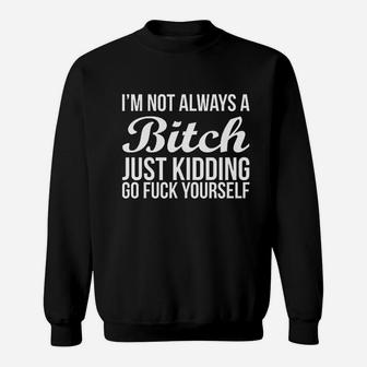 Im Not Always Btch Just Kidding Go Fck Game Sweatshirt | Crazezy UK