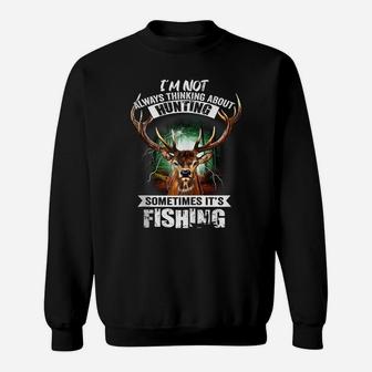 I'm Not Always Thinking About Hunting Sometimes It's Fishing Sweatshirt | Crazezy CA