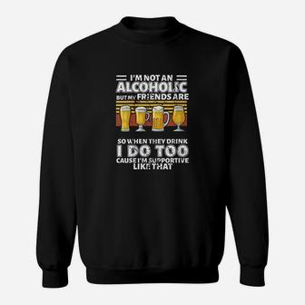 Im Not An Alcoholic But My Friends Are So When They Drink Sweatshirt - Thegiftio UK