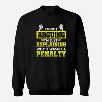 Im Not Arguing Im Just Explaining Why It Wasnt A Penalty Sweatshirt - Monsterry DE