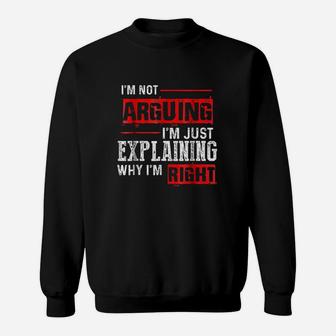 Im Not Arguing Just Explaining Why I Am Right Sweatshirt - Thegiftio UK