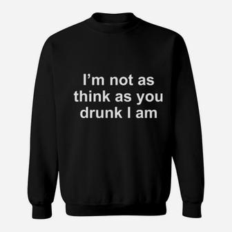 I'm Not As Think As You Drunk I Am Sweatshirt - Monsterry