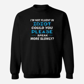 Im Not Fluent In Idiot Could You Please Speak More Slowly Sweatshirt - Monsterry