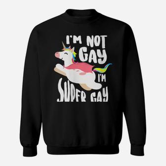 I'm Not Gay I'm Super Gay Homosexual Pride Lgbt Sweatshirt - Monsterry