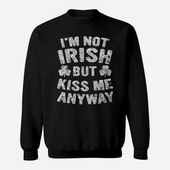 I'm Not Irish But Kiss Me Anyway Saint Patrick Day Sweatshirt | Crazezy