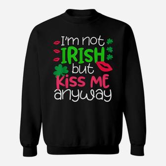 I'm Not Irish But Kiss Me Anyway St Patrick Day Irish Sweatshirt | Crazezy