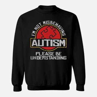 Im Not Misbehaving Autism Please Be Understanding Sweatshirt - Monsterry