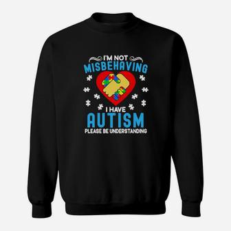 Im Not Misbehaving I Have Autism Please Be Understanding Sweatshirt - Monsterry