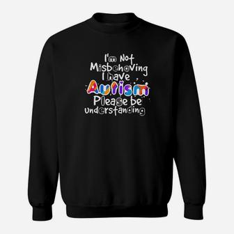 Im Not Misbehaving I Have Autism Please Be Understanding Sweatshirt - Monsterry