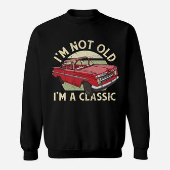 I'm Not Old I'm A Classic Novelty Funny Men Women Gift Sweatshirt | Crazezy