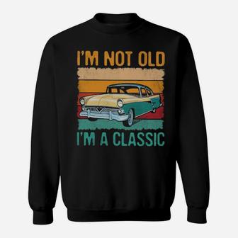 I'm Not Old I'm A Classic Sweatshirt - Monsterry