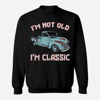 I'm Not Old I'm Classic Funny Retro Vintage Pickup Trucks Sweatshirt | Crazezy