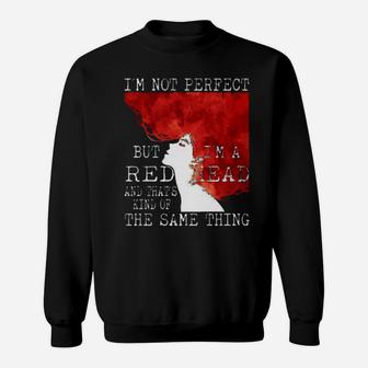 I'm Not Perfect But I'm A Redhead And That's Kind Of The Same Thing Sweatshirt - Monsterry AU