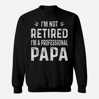 I'm Not Retired I'm A Professional Papa Funny Shirt Gifts Sweatshirt | Crazezy UK