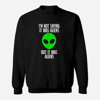Im Not Saying It Was Aliens But It Was Aliens Funny Ufo Sweatshirt | Crazezy AU