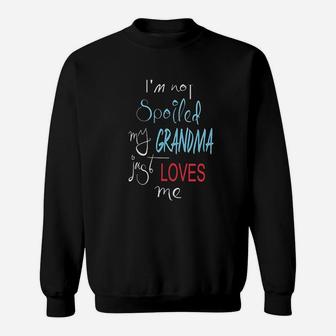 Im Not Spoiled My Grandma Just Loves Me Sweatshirt | Crazezy UK