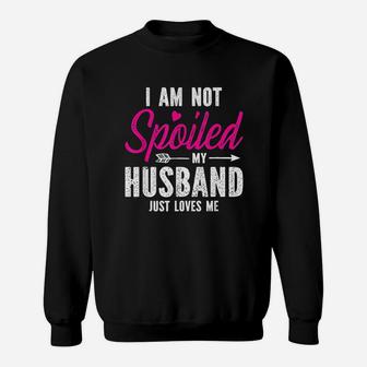 Im Not Spoiled My Husband Just Loves Me Sweatshirt | Crazezy AU