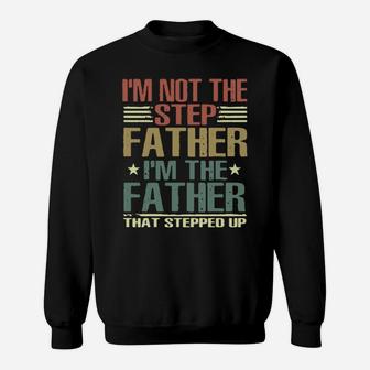 I'm Not The Stepfather I'm The Father That Stepped Up Sweatshirt - Monsterry AU