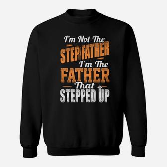 I'm Not The Stepfather I'm The Father That Stepped Up Sweatshirt - Monsterry