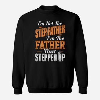 I'm Not The Stepfather I'm The Father That Stepped Up Sweatshirt - Monsterry AU