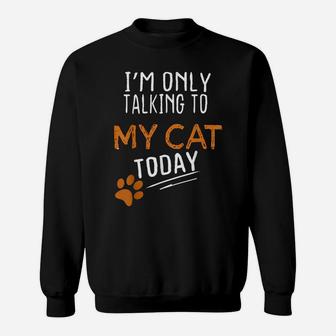 I'm Only Talking To My Cat Today Funny Cute Cats Lovers Gift Sweatshirt | Crazezy