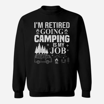 I'm Retired Going Camping Is My Job Camp Camping Camper Gift Sweatshirt | Crazezy UK