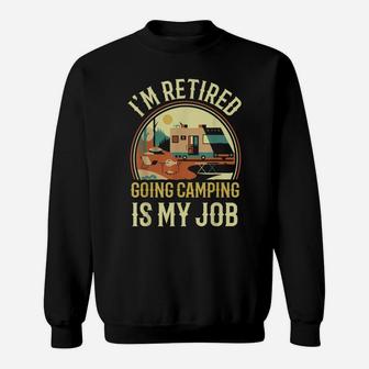 I'm Retired Going Camping Is My Job Camping Sweatshirt | Crazezy CA