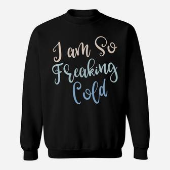 Im So Freakin Cold Sweatshirt | Crazezy UK