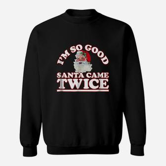 Im So Good Santa Came Twice Sweatshirt | Crazezy