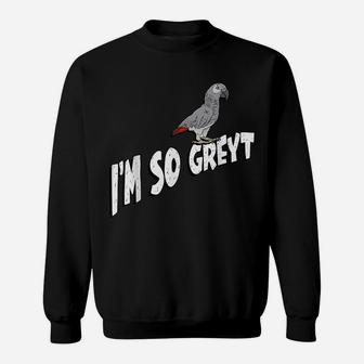 I'm So Greyt African Grey Parrot Sweatshirt | Crazezy CA