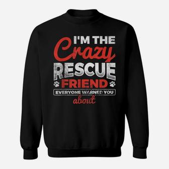 I'm The Crazy Rescue Friend Dog Lover Dog Rescue Sweatshirt | Crazezy