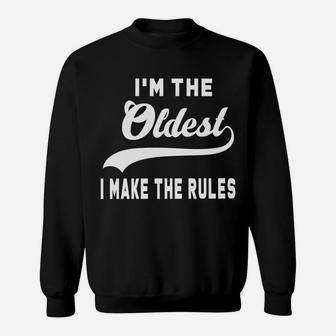 I'm The Oldest I Make The Rules Sweatshirt | Crazezy UK