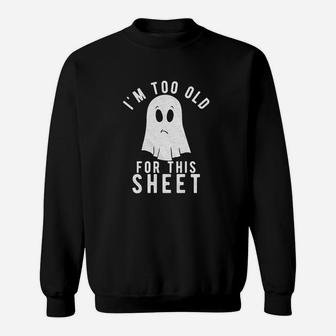 Im Too Old For This Sheet Sweatshirt | Crazezy UK