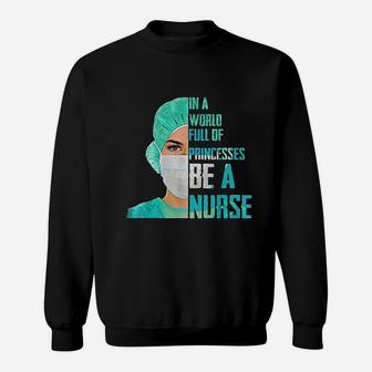 In A World Full Of Princesses Be A Nurse Sweatshirt | Crazezy
