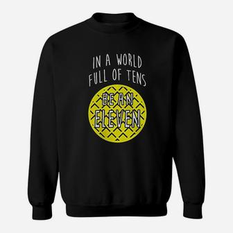 In A World Full Of Tens Be An Eleven Sweatshirt | Crazezy UK