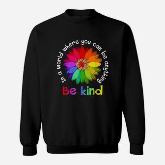 In A World Where You Can Be Anything Be Kind Rainbow Flower Sweatshirt | Crazezy