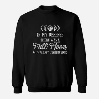 In My Defense There Was A Full Moon And I Was Left Unsupervised Sweatshirt | Crazezy