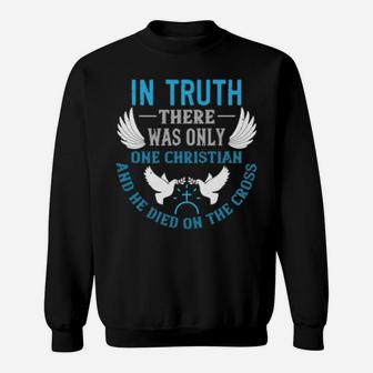In Truththere Was Only One Christian And He Died On The Cross Sweatshirt - Monsterry
