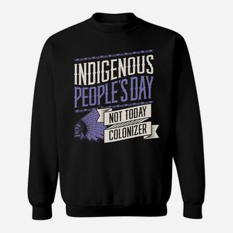 Indigenous Peoples Day Not Today Colonizer Native American Sweatshirt Sweatshirt | Crazezy