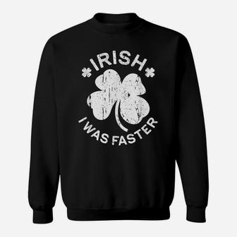 Irish I Was Faster Saint Patrick Day Gift Shirt Sweatshirt | Crazezy