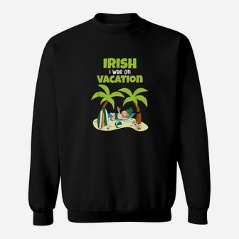 Irish I Was On Vacation Cute St Patricks Day Sweatshirt - Monsterry