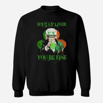Irish Shut Up Liver You Are Fine Sweatshirt - Monsterry