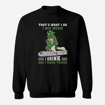 Irish Thats What I Do I Mix Music I Drink And I Know Things St Patricks Day Sweatshirt - Monsterry CA